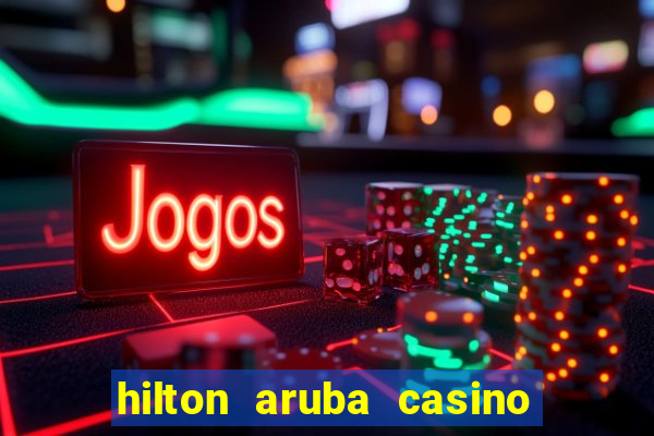 hilton aruba casino and resort