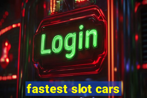 fastest slot cars