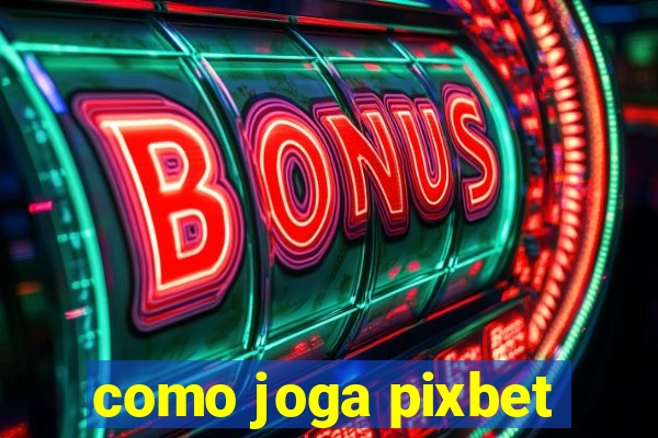 como joga pixbet