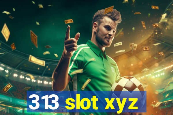 313 slot xyz