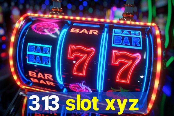 313 slot xyz