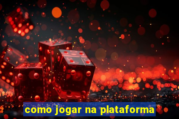 como jogar na plataforma