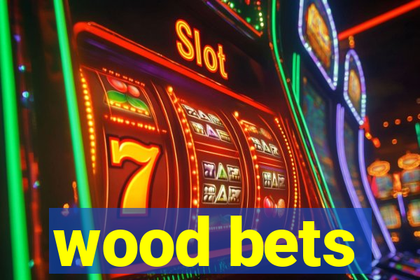 wood bets