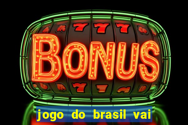 jogo do brasil vai passar onde