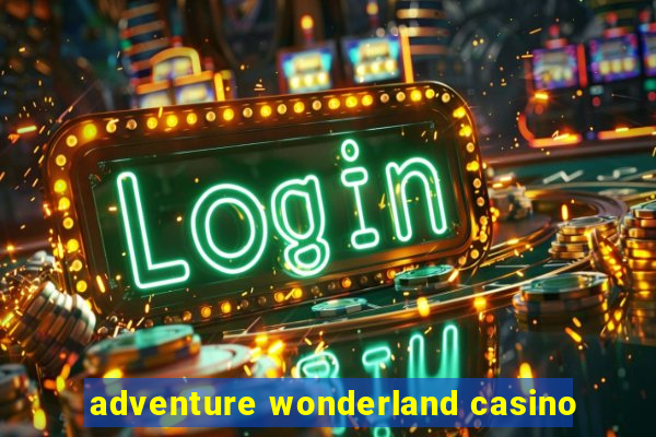 adventure wonderland casino