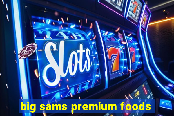 big sams premium foods