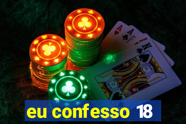 eu confesso 18