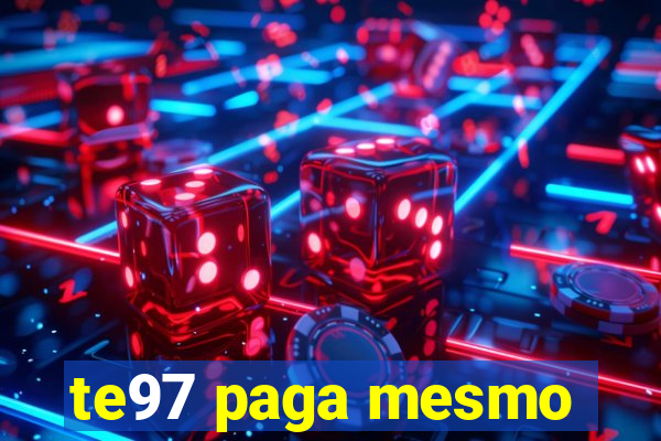 te97 paga mesmo