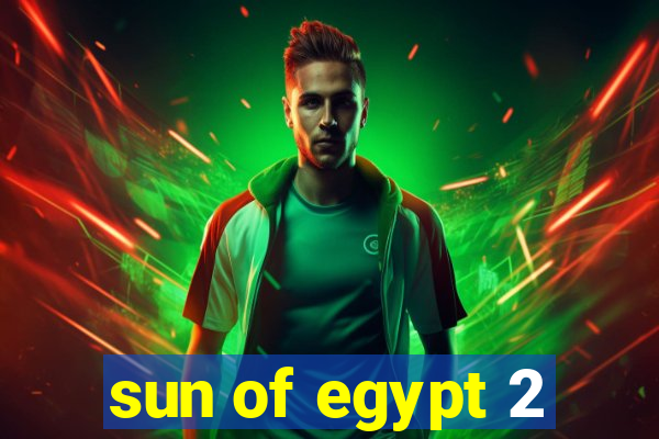 sun of egypt 2