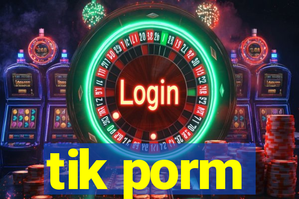 tik porm