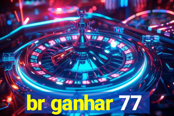 br ganhar 77