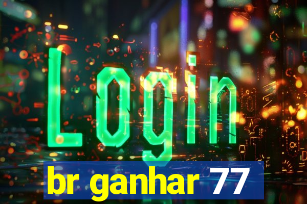 br ganhar 77