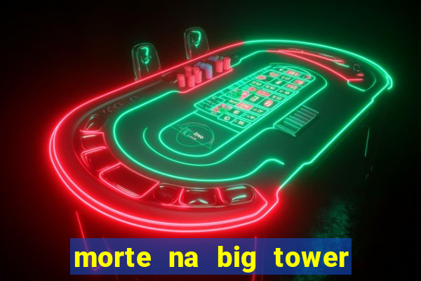 morte na big tower beto carrero