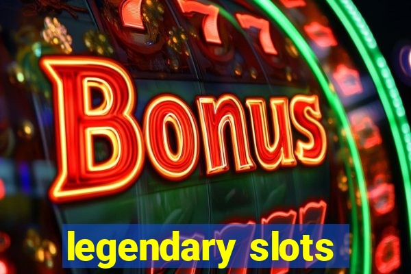 legendary slots