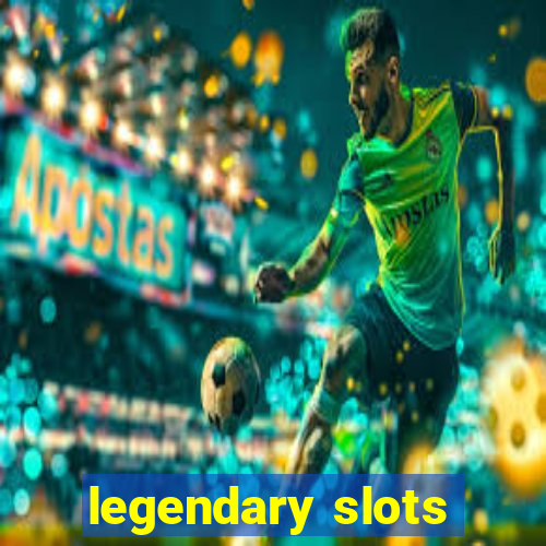 legendary slots