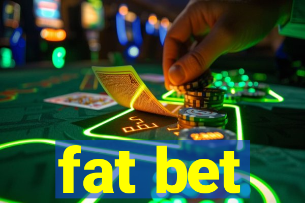 fat bet