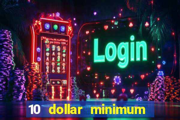 10 dollar minimum deposit online casino