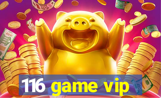 116 game vip