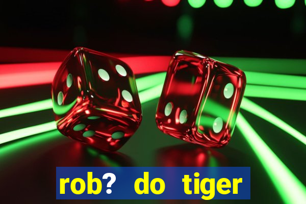 rob? do tiger fortune grátis