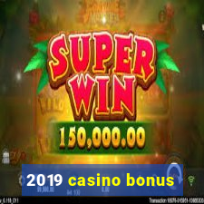 2019 casino bonus