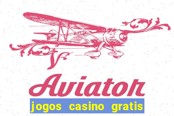 jogos casino gratis ca?a niqueis