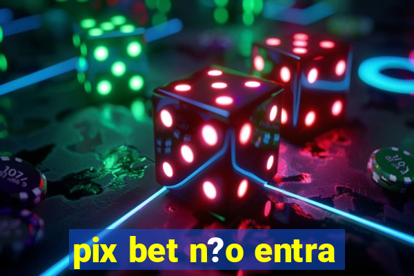 pix bet n?o entra