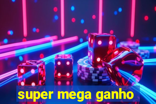 super mega ganho