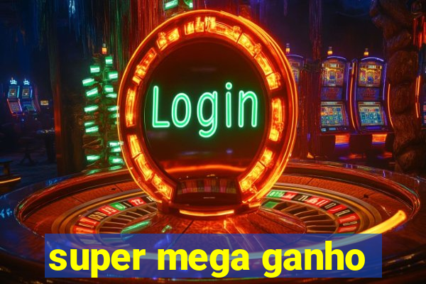 super mega ganho