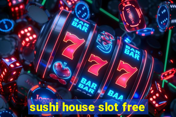 sushi house slot free