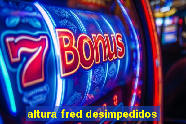 altura fred desimpedidos