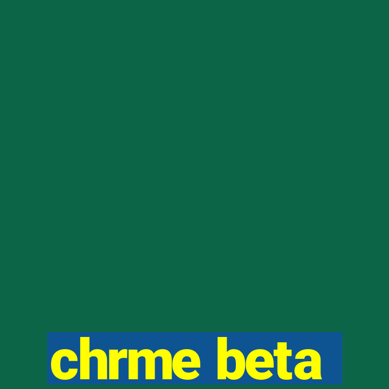 chrme beta