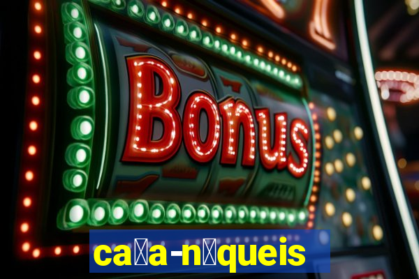 ca莽a-n铆queis online gr谩tis