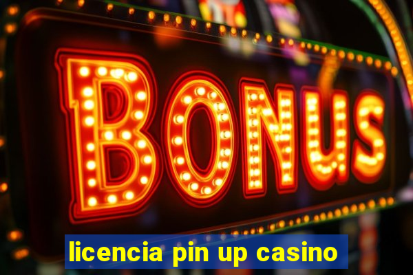 licencia pin up casino