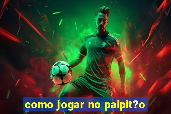 como jogar no palpit?o