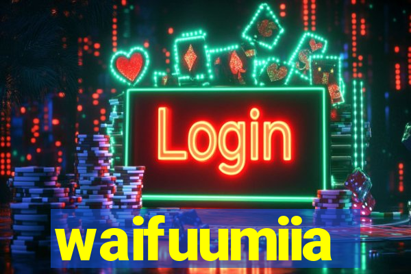 waifuumiia