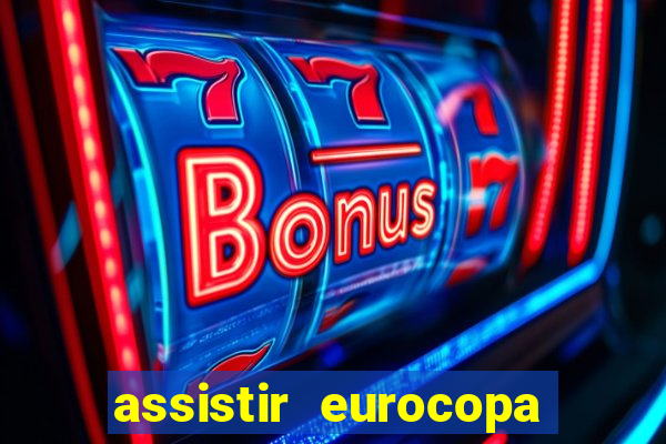 assistir eurocopa ao vivo