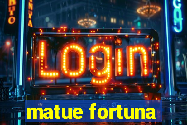 matue fortuna