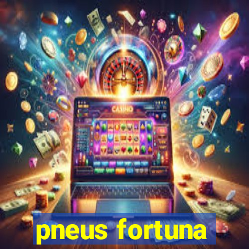 pneus fortuna