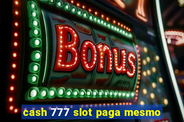 cash 777 slot paga mesmo