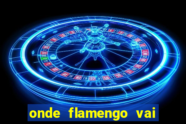 onde flamengo vai jogar hoje