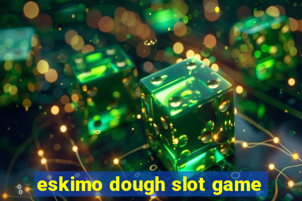 eskimo dough slot game