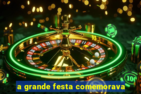 a grande festa comemorava