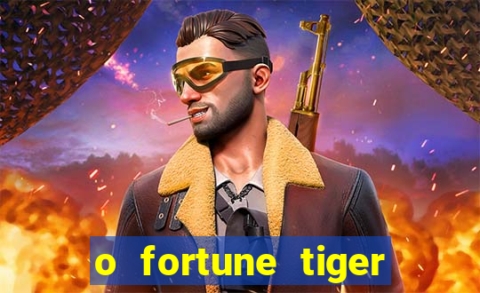 o fortune tiger paga mesmo