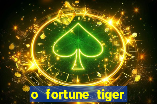 o fortune tiger paga mesmo