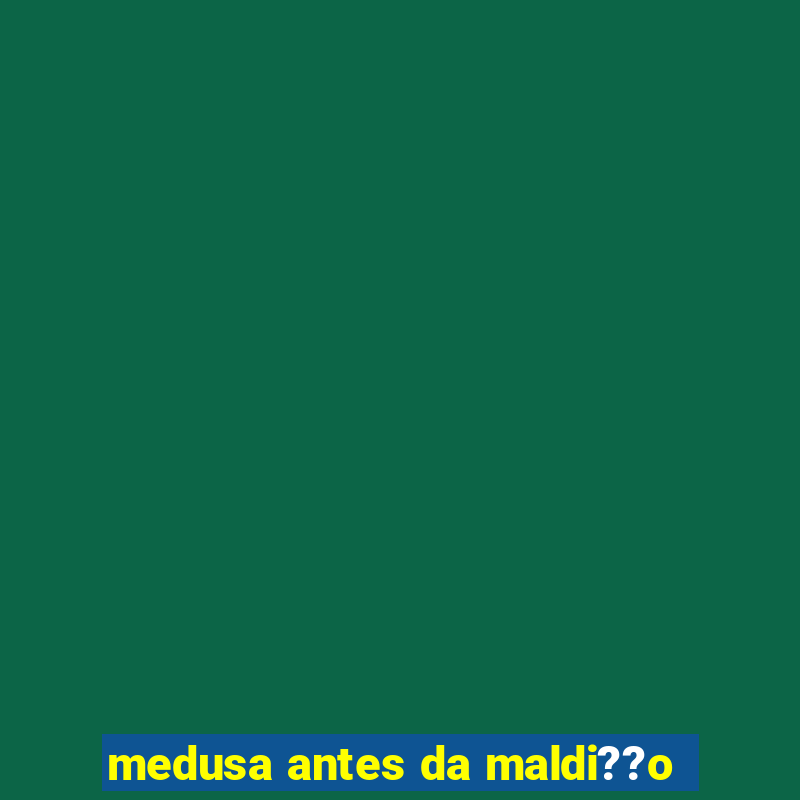 medusa antes da maldi??o