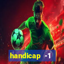 handicap -1 primeiro tempo