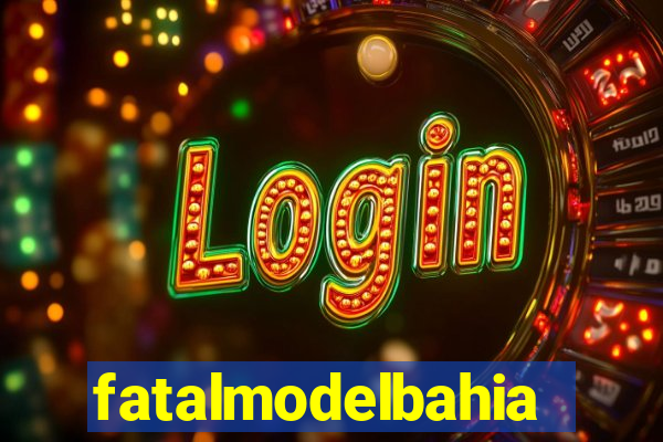 fatalmodelbahia