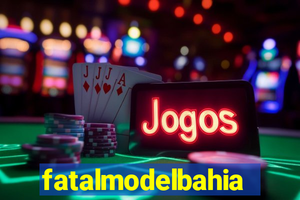 fatalmodelbahia