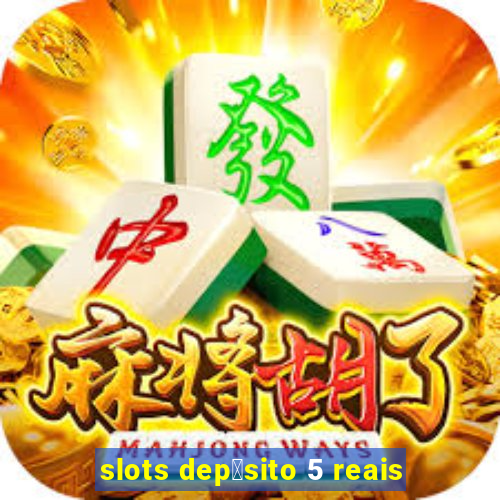 slots dep贸sito 5 reais