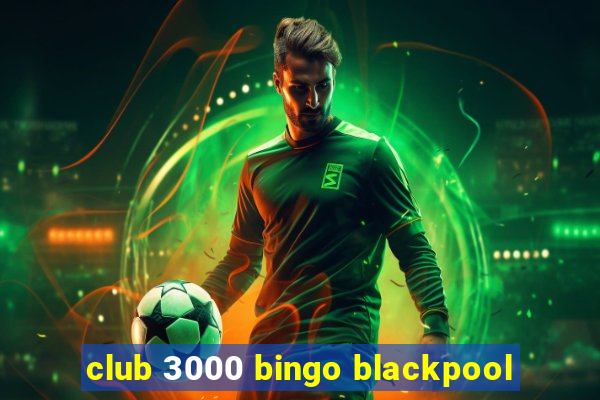 club 3000 bingo blackpool